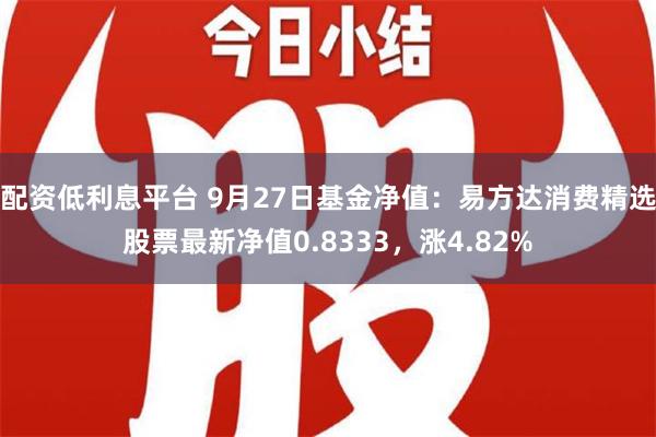 配资低利息平台 9月27日基金净值：易方达消费精选股票最新净值0.8333，涨4.82%