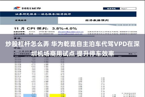 炒股杠杆怎么弄 华为乾崑自主泊车代驾VPD在深圳机场商用试点 提升停车效率